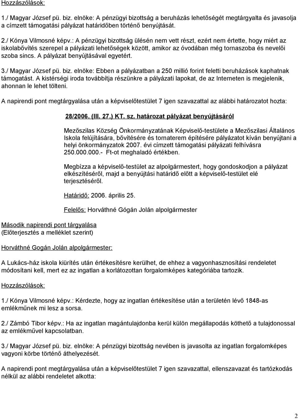 A pályázat benyújtásával egyetért. 3./ Magyar József pü. biz. elnöke: Ebben a pályázatban a 250 millió forint feletti beruházások kaphatnak támogatást.