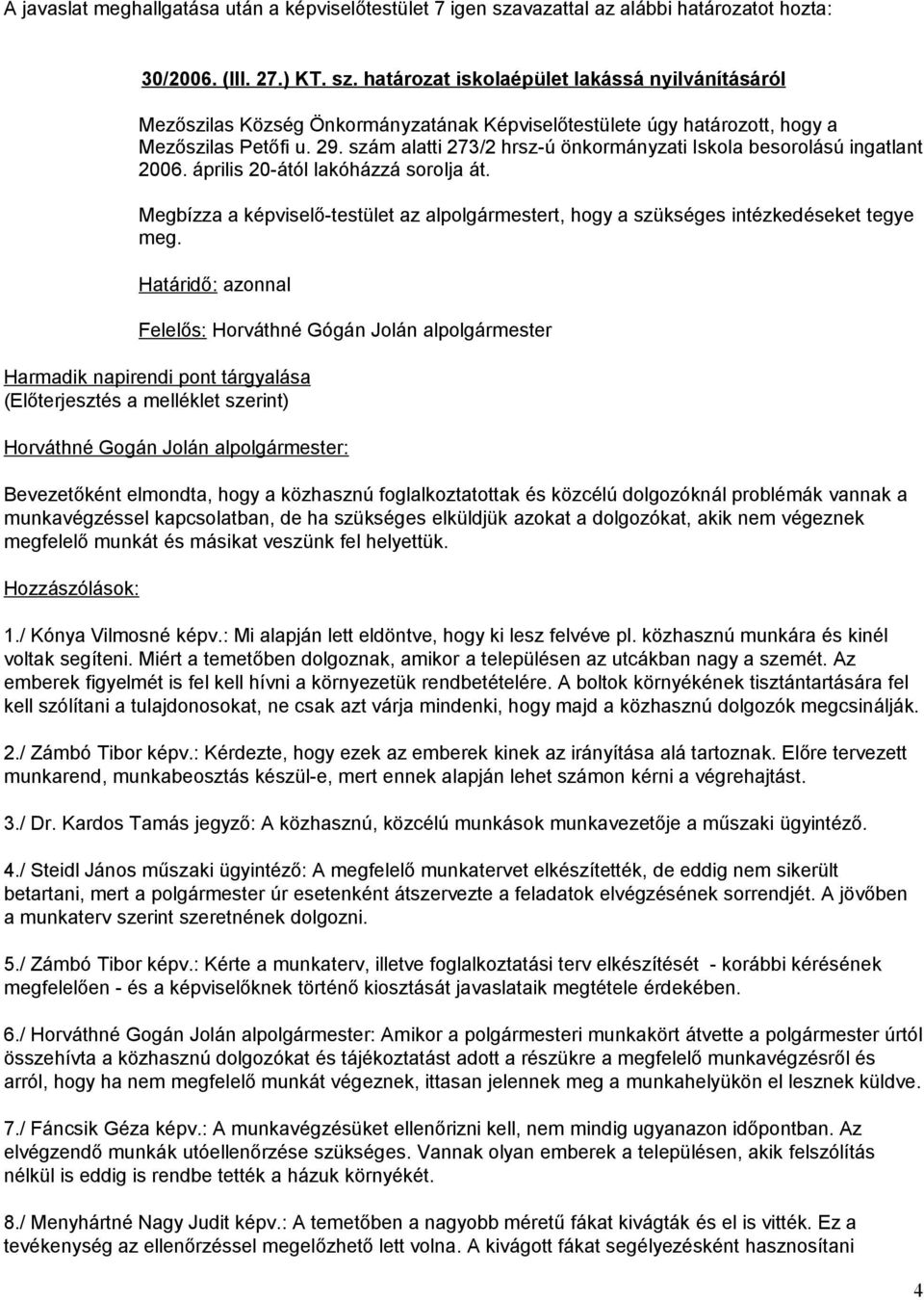 határozat iskolaépület lakássá nyilvánításáról Mezőszilas Község Önkormányzatának Képviselőtestülete úgy határozott, hogy a Mezőszilas Petőfi u. 29.