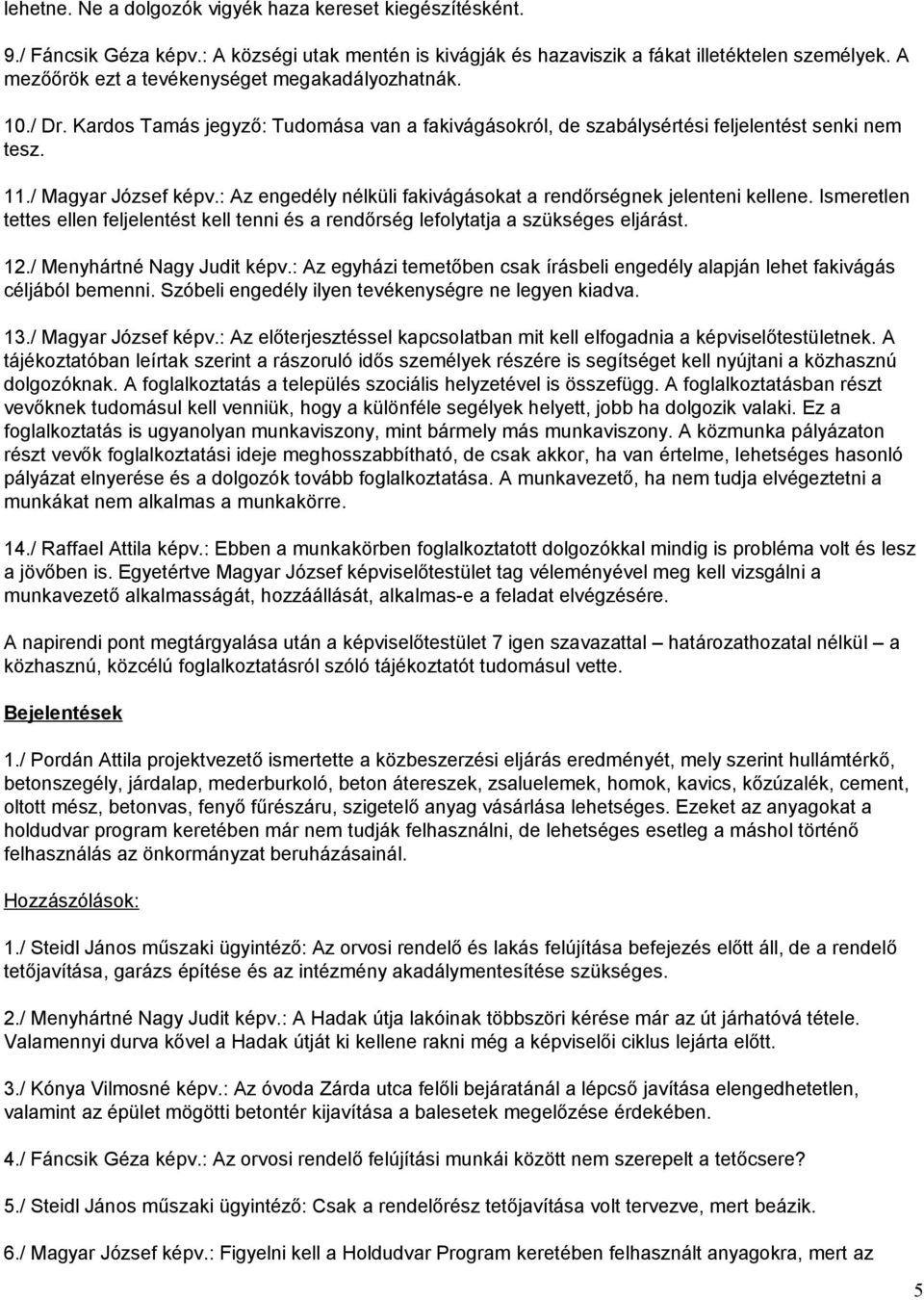 : Az engedély nélküli fakivágásokat a rendőrségnek jelenteni kellene. Ismeretlen tettes ellen feljelentést kell tenni és a rendőrség lefolytatja a szükséges eljárást. 12./ Menyhártné Nagy Judit képv.