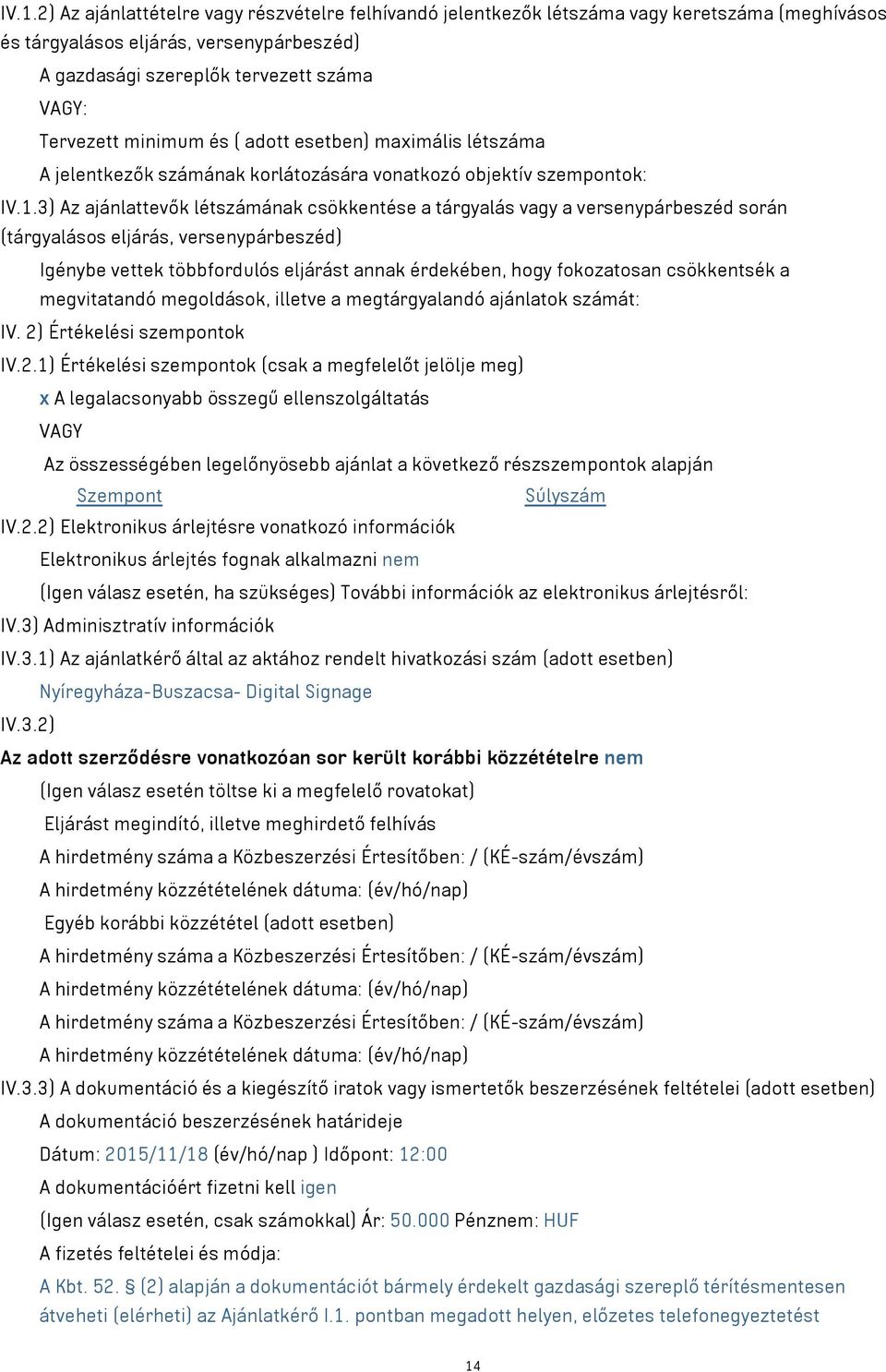 3) Az ajánlattevők létszámának csökkentése a tárgyalás vagy a versenypárbeszéd során (tárgyalásos eljárás, versenypárbeszéd) Igénybe vettek többfordulós eljárást annak érdekében, hogy fokozatosan