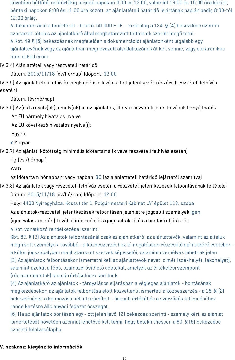 (6) bekezdésnek megfelelően a dokumentációt ajánlatonként legalább egy ajánlattevőnek vagy az ajánlatban megnevezett alvállalkozónak át kell vennie, vagy elektronikus úton el kell érnie. IV.3.