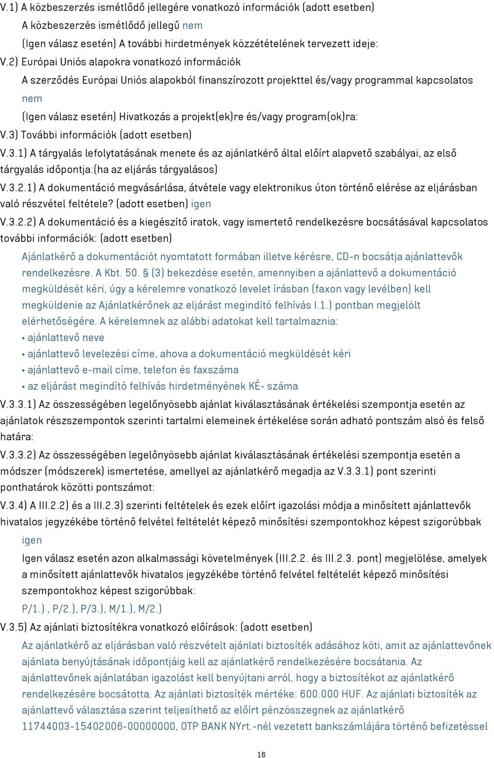 és/vagy program(ok)ra: V.3) További információk (adott esetben) V.3.1) A tárgyalás lefolytatásának menete és az ajánlatkérő által előírt alapvető szabályai, az első tárgyalás időpontja:(ha az eljárás tárgyalásos) V.