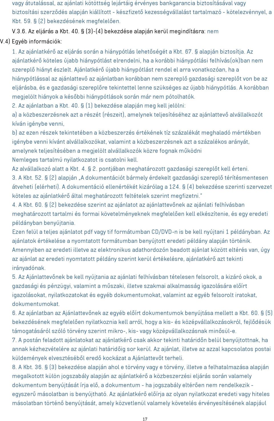 Az ajánlatkérő az eljárás során a hiánypótlás lehetőségét a Kbt. 67. alapján biztosítja.