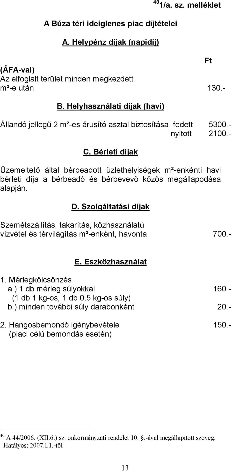 Bérleti díjak Üzemeltető által bérbeadott üzlethelyiségek m²-enkénti havi bérleti díja a bérbeadó és bérbevevő közös megállapodása alapján. D.