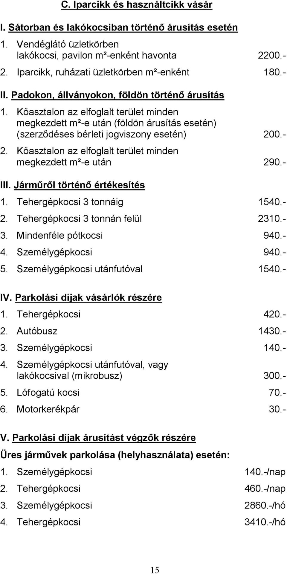 Kőasztalon az elfoglalt terület minden megkezdett m²-e után (földön árusítás esetén) (szerződéses bérleti jogviszony esetén) 200.- 2. Kőasztalon az elfoglalt terület minden megkezdett m²-e után 290.