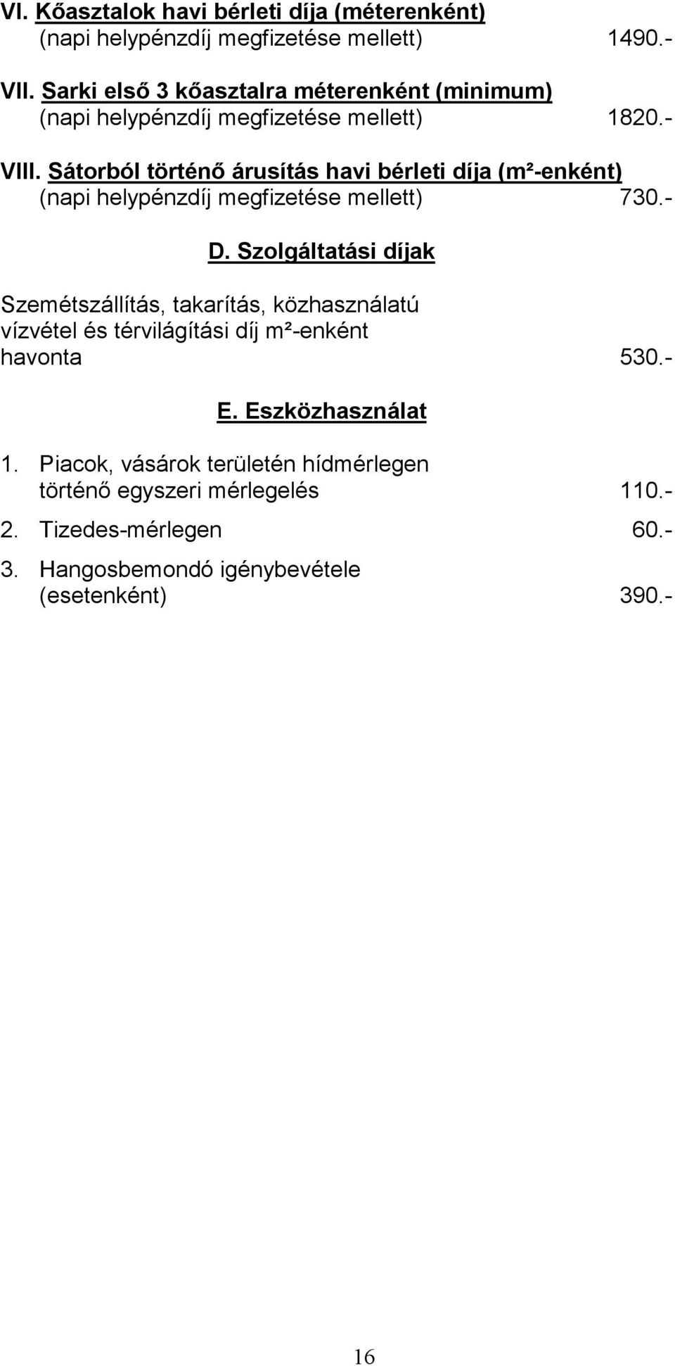 Sátorból történő árusítás havi bérleti díja (m²-enként) (napi helypénzdíj megfizetése mellett) 730.- D.