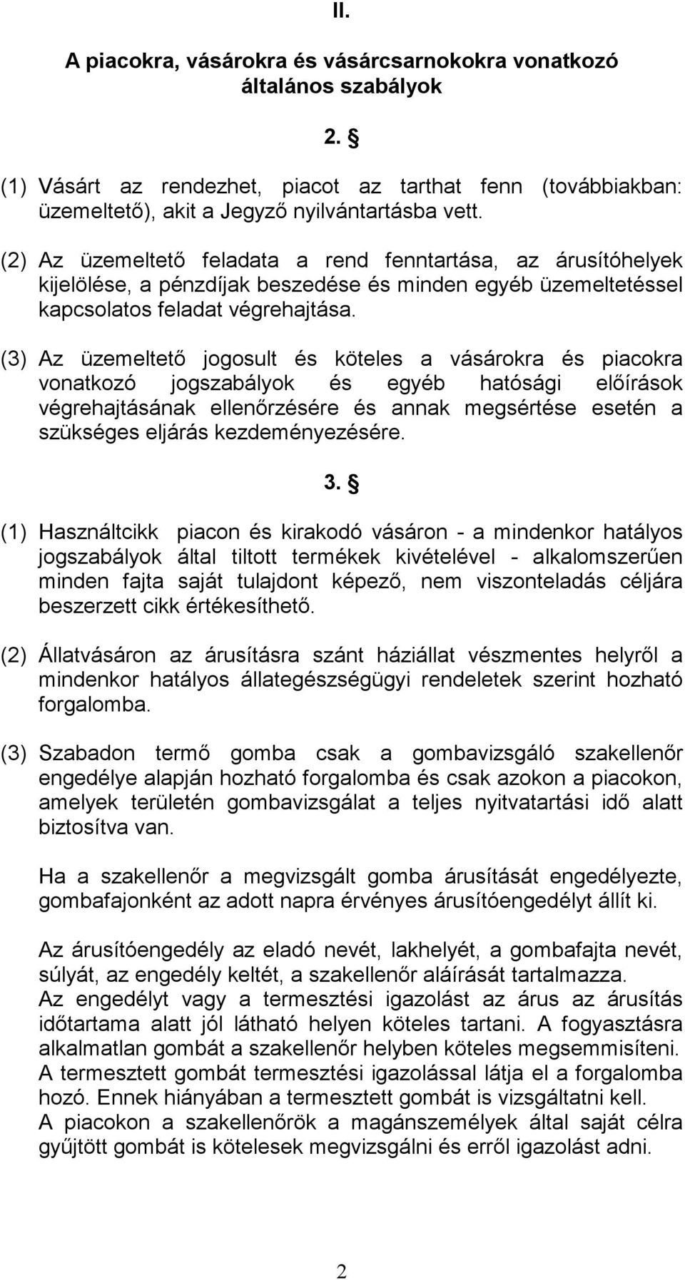 (3) Az üzemeltető jogosult és köteles a vásárokra és piacokra vonatkozó jogszabályok és egyéb hatósági előírások végrehajtásának ellenőrzésére és annak megsértése esetén a szükséges eljárás