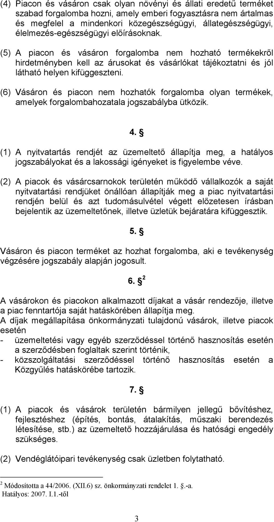 (6) Vásáron és piacon nem hozhatók forgalomba olyan termékek, amelyek forgalombahozatala jogszabályba ütközik. 4.