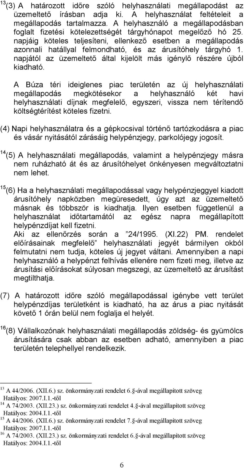 napjáig köteles teljesíteni, ellenkező esetben a megállapodás azonnali hatállyal felmondható, és az árusítóhely tárgyhó 1. napjától az üzemeltető által kijelölt más igénylő részére újból kiadható.