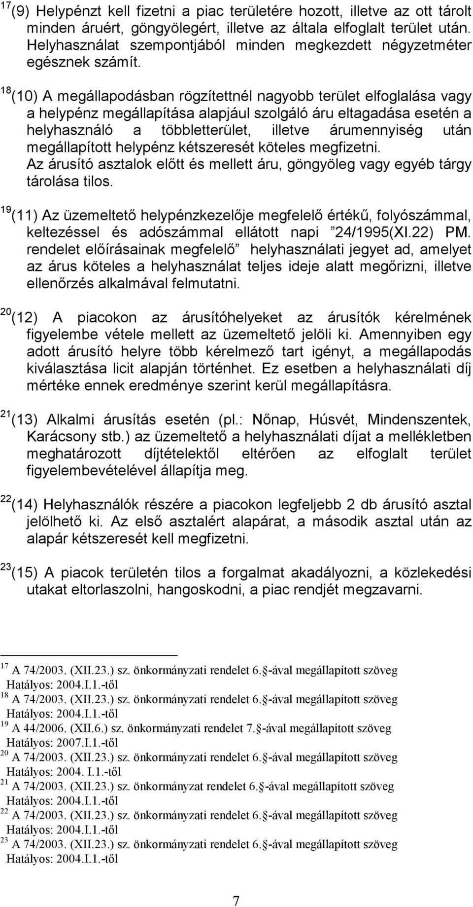 18 (10) A megállapodásban rögzítettnél nagyobb terület elfoglalása vagy a helypénz megállapítása alapjául szolgáló áru eltagadása esetén a helyhasználó a többletterület, illetve árumennyiség után