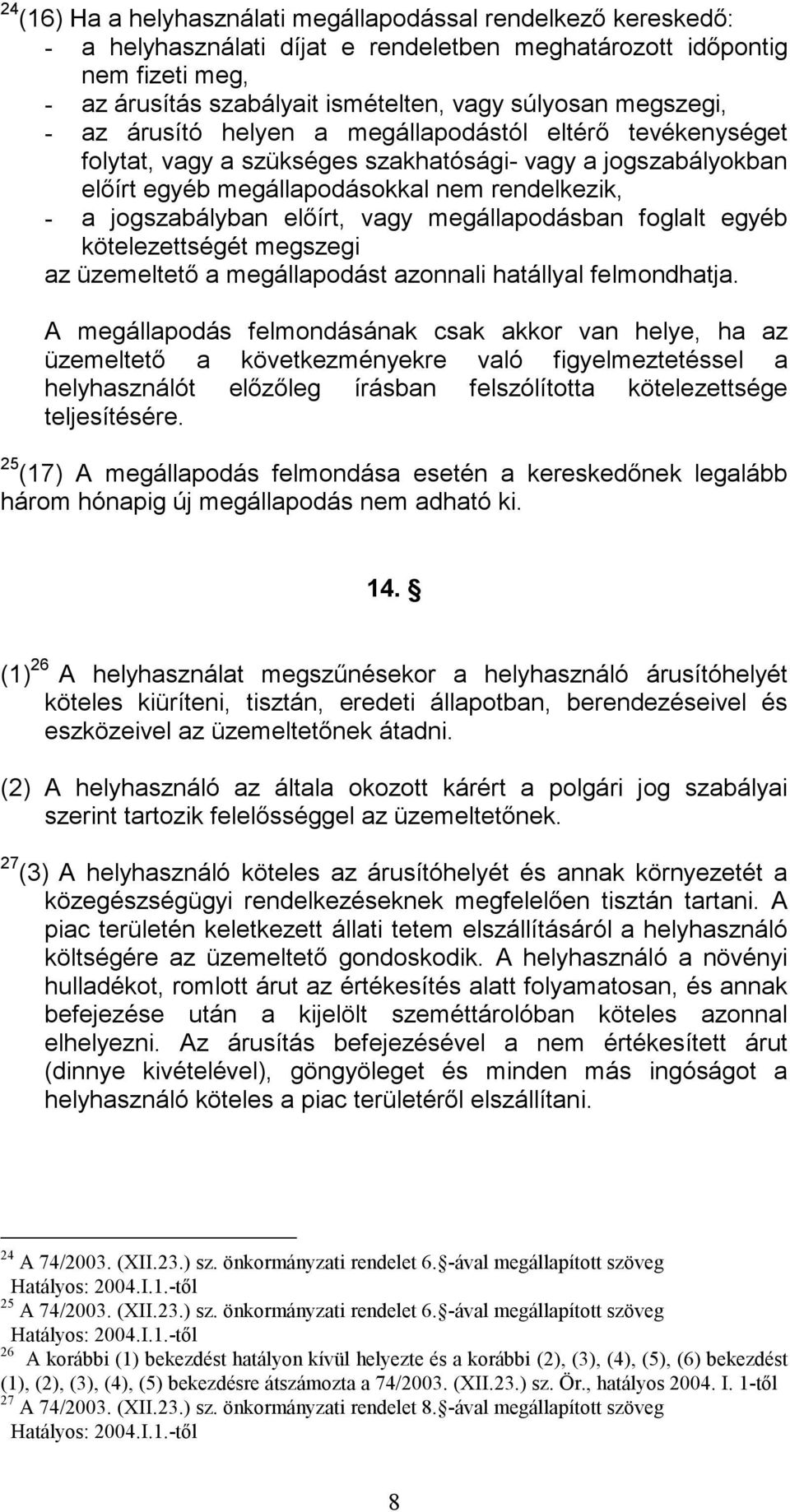 előírt, vagy megállapodásban foglalt egyéb kötelezettségét megszegi az üzemeltető a megállapodást azonnali hatállyal felmondhatja.