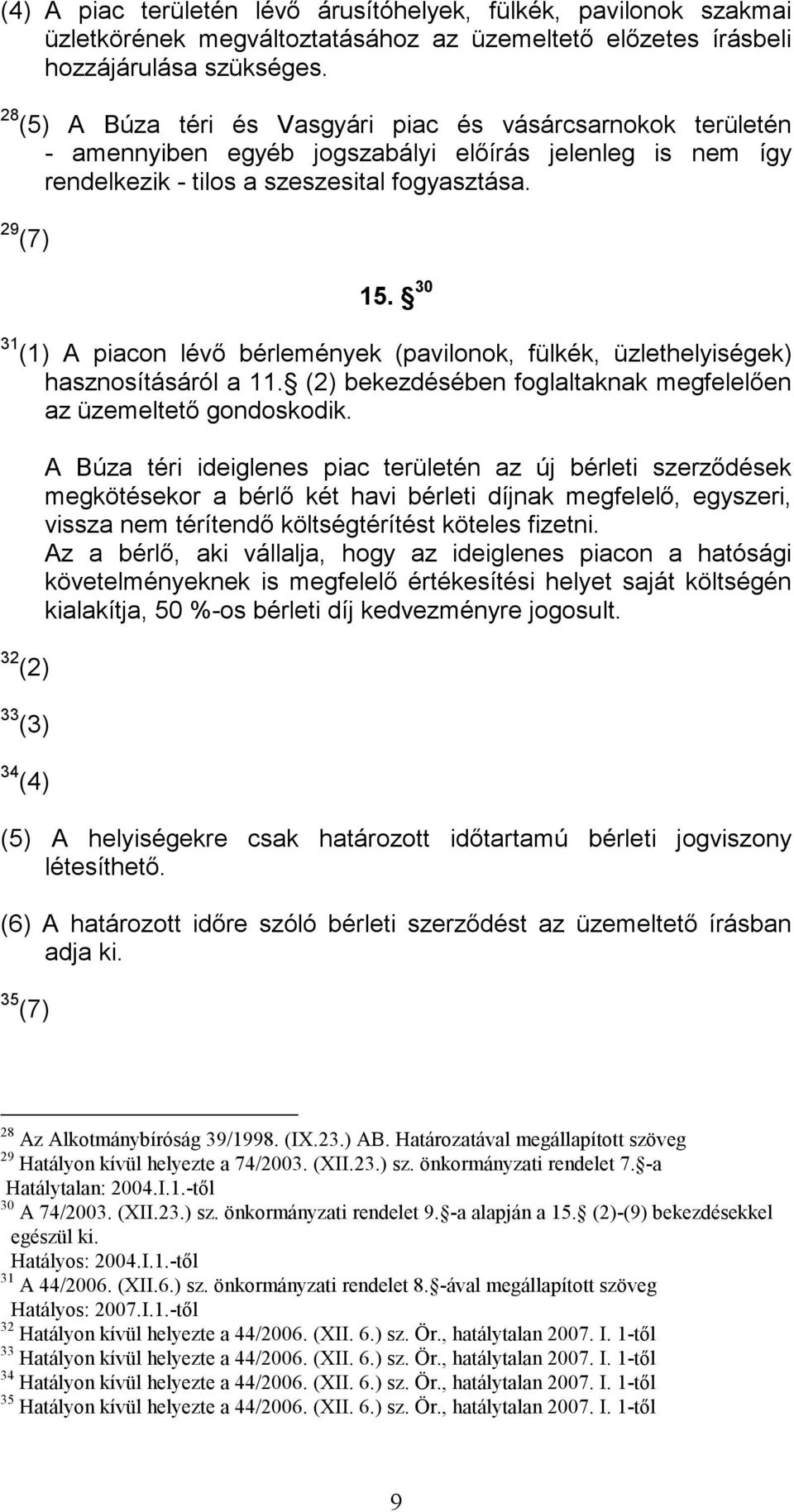 30 31 (1) A piacon lévő bérlemények (pavilonok, fülkék, üzlethelyiségek) hasznosításáról a 11. (2) bekezdésében foglaltaknak megfelelően az üzemeltető gondoskodik.