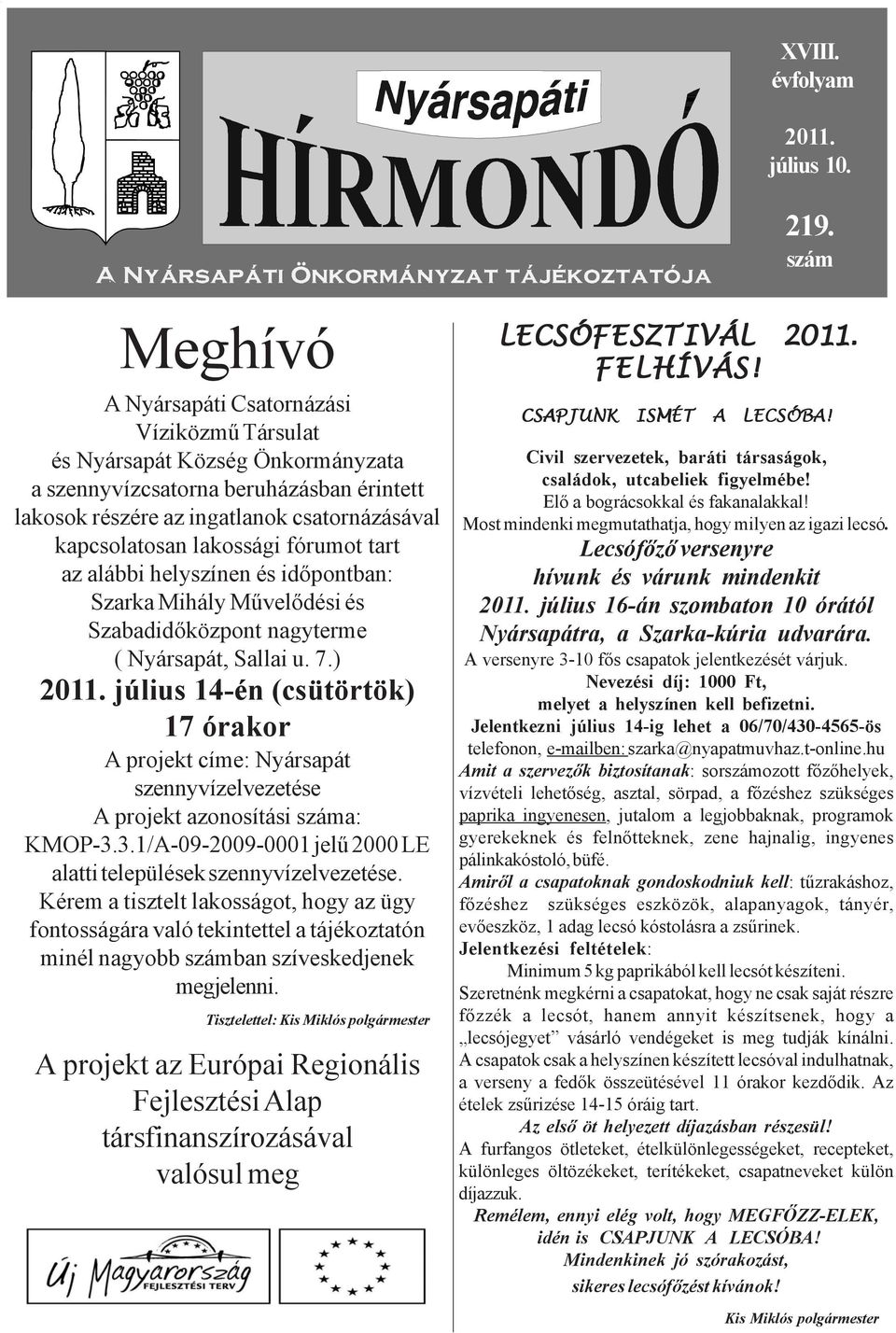 lakossági fórumot tart az alábbi helyszínen és időpontban: Szarka Mihály Művelődési és Szabadidőközpont nagyterme ( Nyársapát, Sallai u. 7.) 2011.