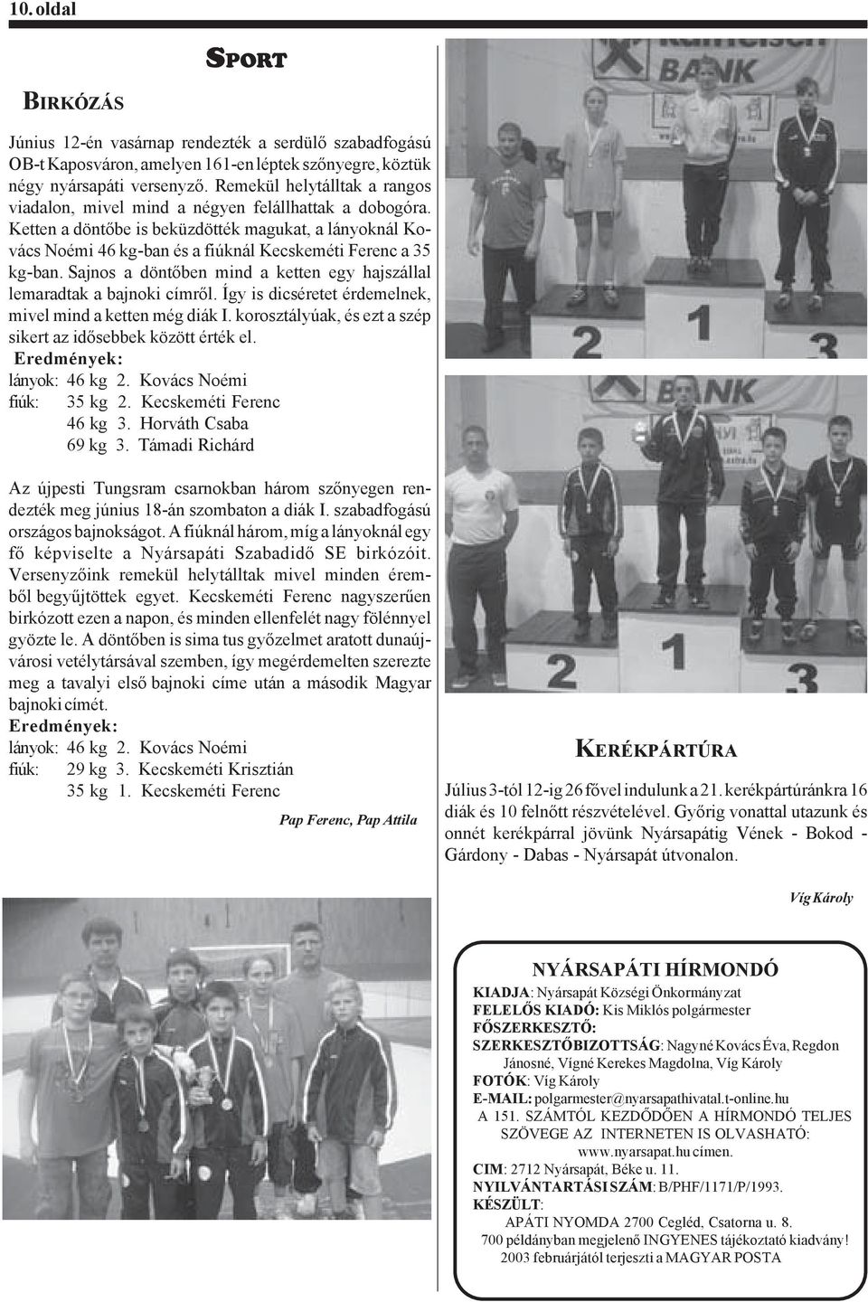 Ketten a döntőbe is beküzdötték magukat, a lányoknál Kovács Noémi 46 kg-ban és a fiúknál Kecskeméti Ferenc a 35 kg-ban. Sajnos a döntőben mind a ketten egy hajszállal lemaradtak a bajnoki címről.