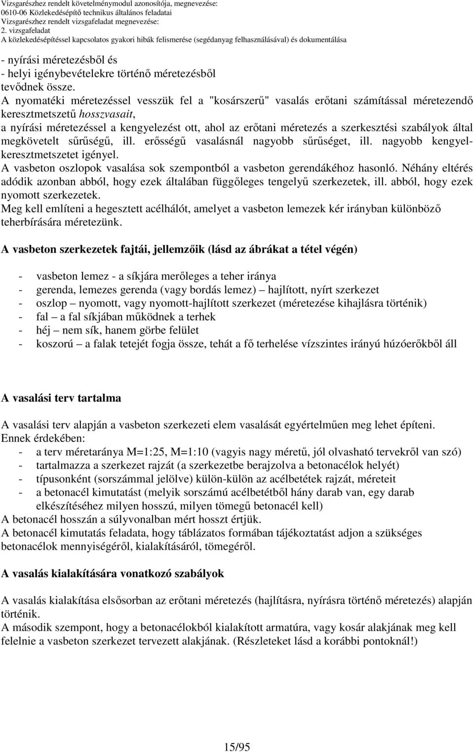 szerkesztési szabályok által megkövetelt sűrűségű, ill. erősségű vasalásnál nagyobb sűrűséget, ill. nagyobb kengyelkeresztmetszetet igényel.