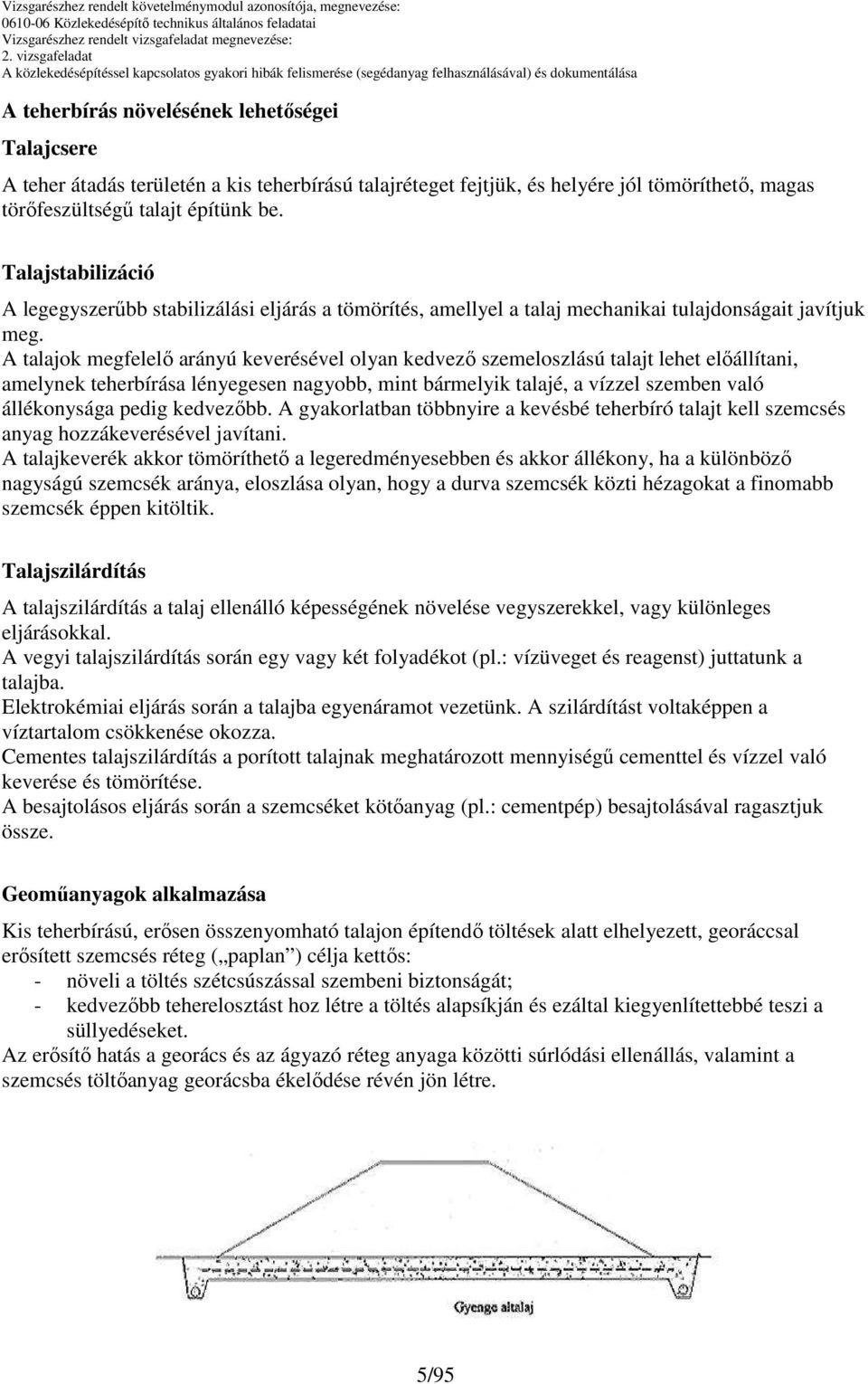 A talajok megfelelő arányú keverésével olyan kedvező szemeloszlású talajt lehet előállítani, amelynek teherbírása lényegesen nagyobb, mint bármelyik talajé, a vízzel szemben való állékonysága pedig