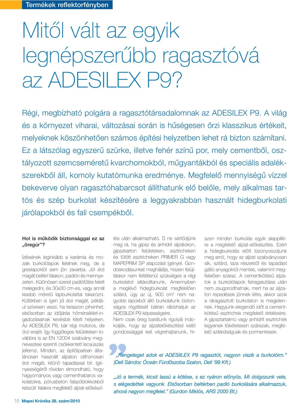 Az ADESILEX P9, bár régi motoros, de vábbra is az EN 12004 szabvány megnevezése szerinti csökkentett lecsúszás lánosan használt aljzaton otthonosan - hagyományos vagy cementhabarcs vakolatokra,