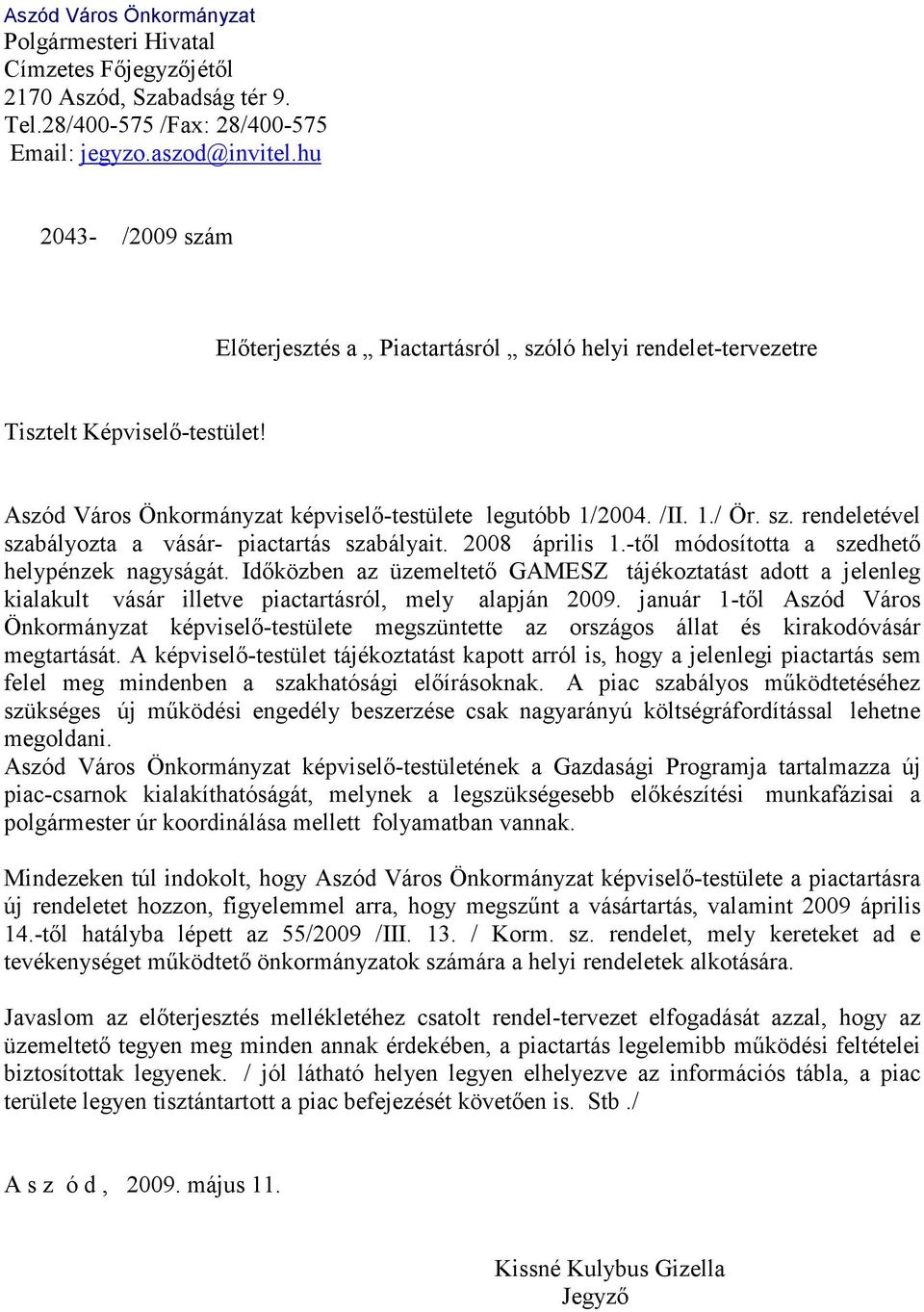 2008 április 1.-tıl módosította a szedhetı helypénzek nagyságát. Idıközben az üzemeltetı GAMESZ tájékoztatást adott a jelenleg kialakult vásár illetve piactartásról, mely alapján 2009.