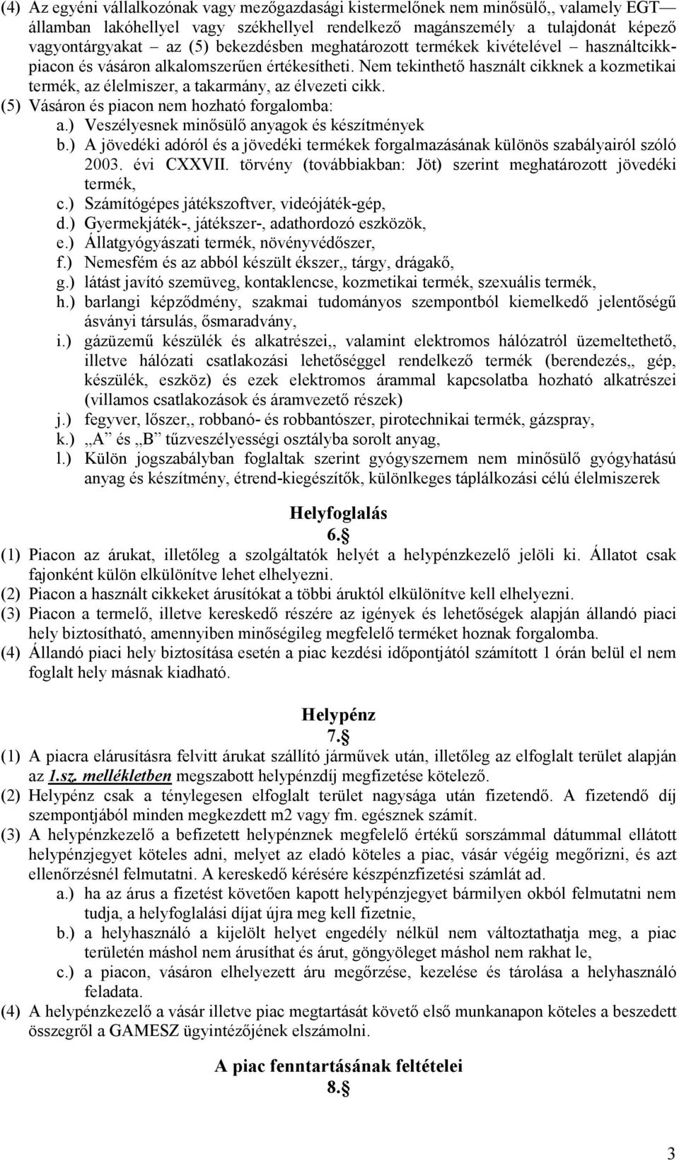 Nem tekinthetı használt cikknek a kozmetikai termék, az élelmiszer, a takarmány, az élvezeti cikk. (5) Vásáron és piacon nem hozható forgalomba: a.) Veszélyesnek minısülı anyagok és készítmények b.