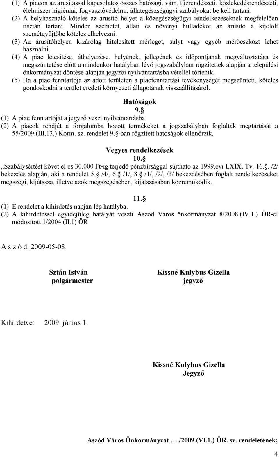 Minden szemetet, állati és növényi hulladékot az árusító a kijelölt szemétgyőjtıbe köteles elhelyezni.