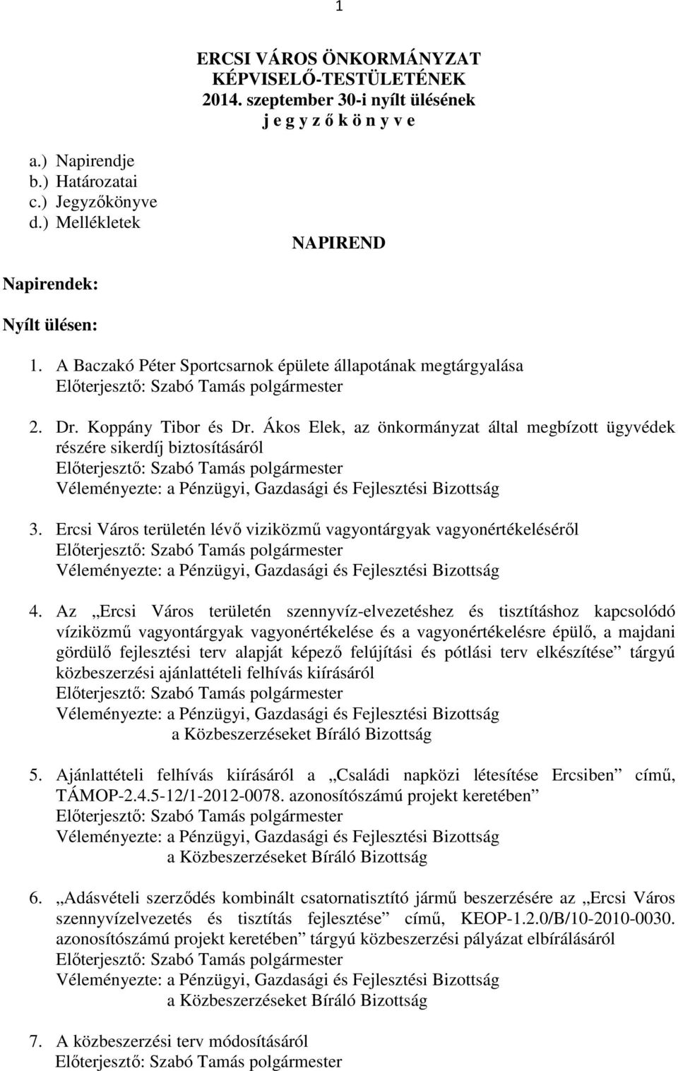 Ákos Elek, az önkormányzat által megbízott ügyvédek részére sikerdíj biztosításáról Véleményezte: a Pénzügyi, Gazdasági és Fejlesztési Bizottság 3.