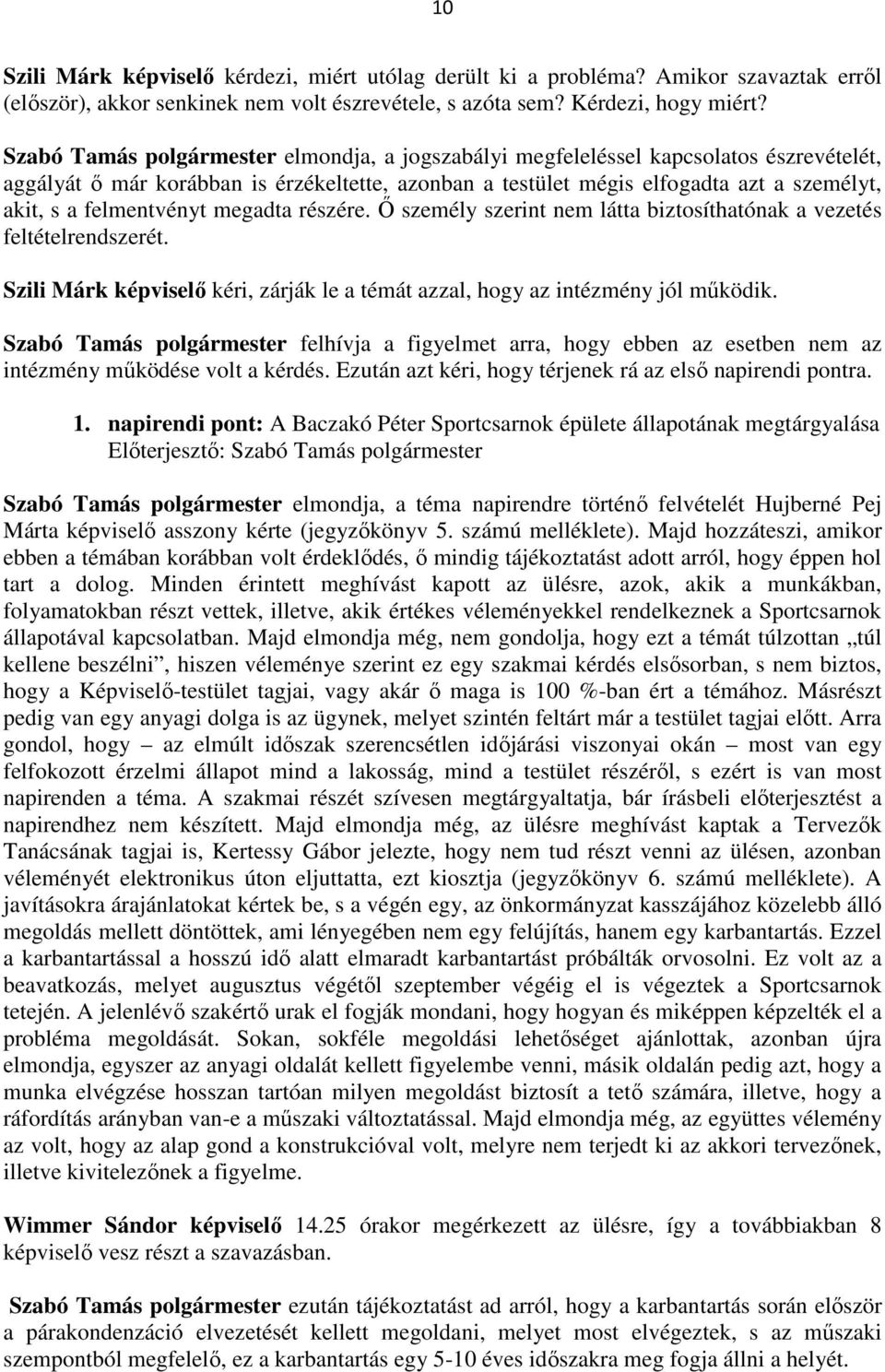 felmentvényt megadta részére. Ő személy szerint nem látta biztosíthatónak a vezetés feltételrendszerét. Szili Márk képviselő kéri, zárják le a témát azzal, hogy az intézmény jól működik.