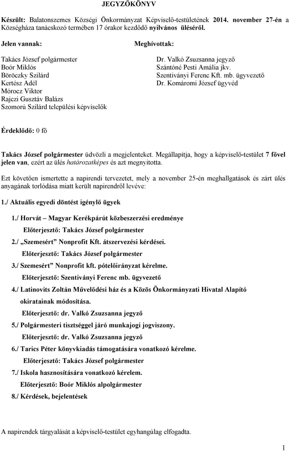 Valkó Zsuzsanna jegyző Szántóné Pesti Amália jkv. Szentiványi Ferenc Kft. mb. ügyvezető Dr. Komáromi József ügyvéd Érdeklődő: 0 fő Takács József polgármester üdvözli a megjelenteket.