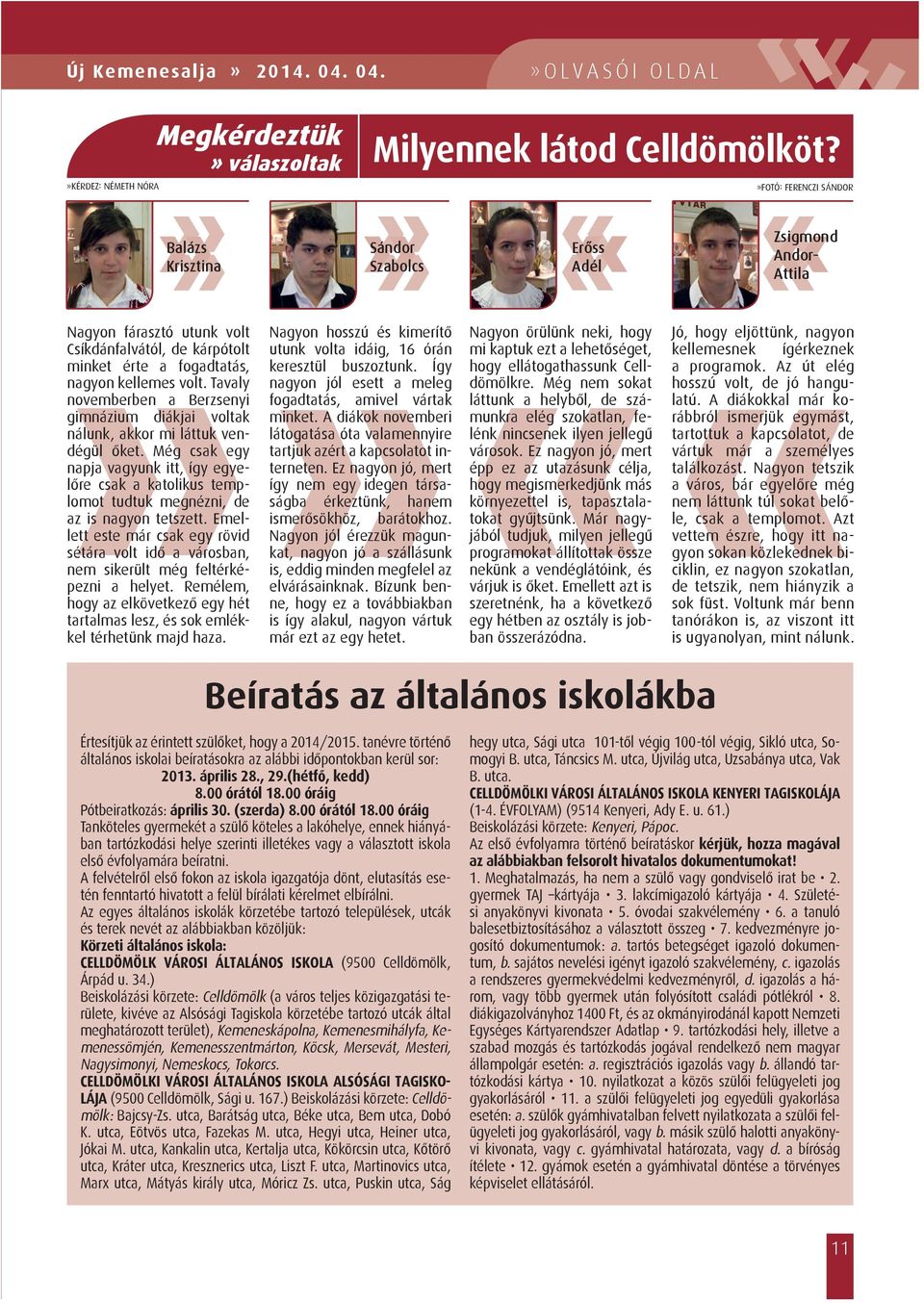 Tavaly novemberben a Berzsenyi gimnázium diákjai voltak nálunk, akkor mi láttuk vendégül őket.