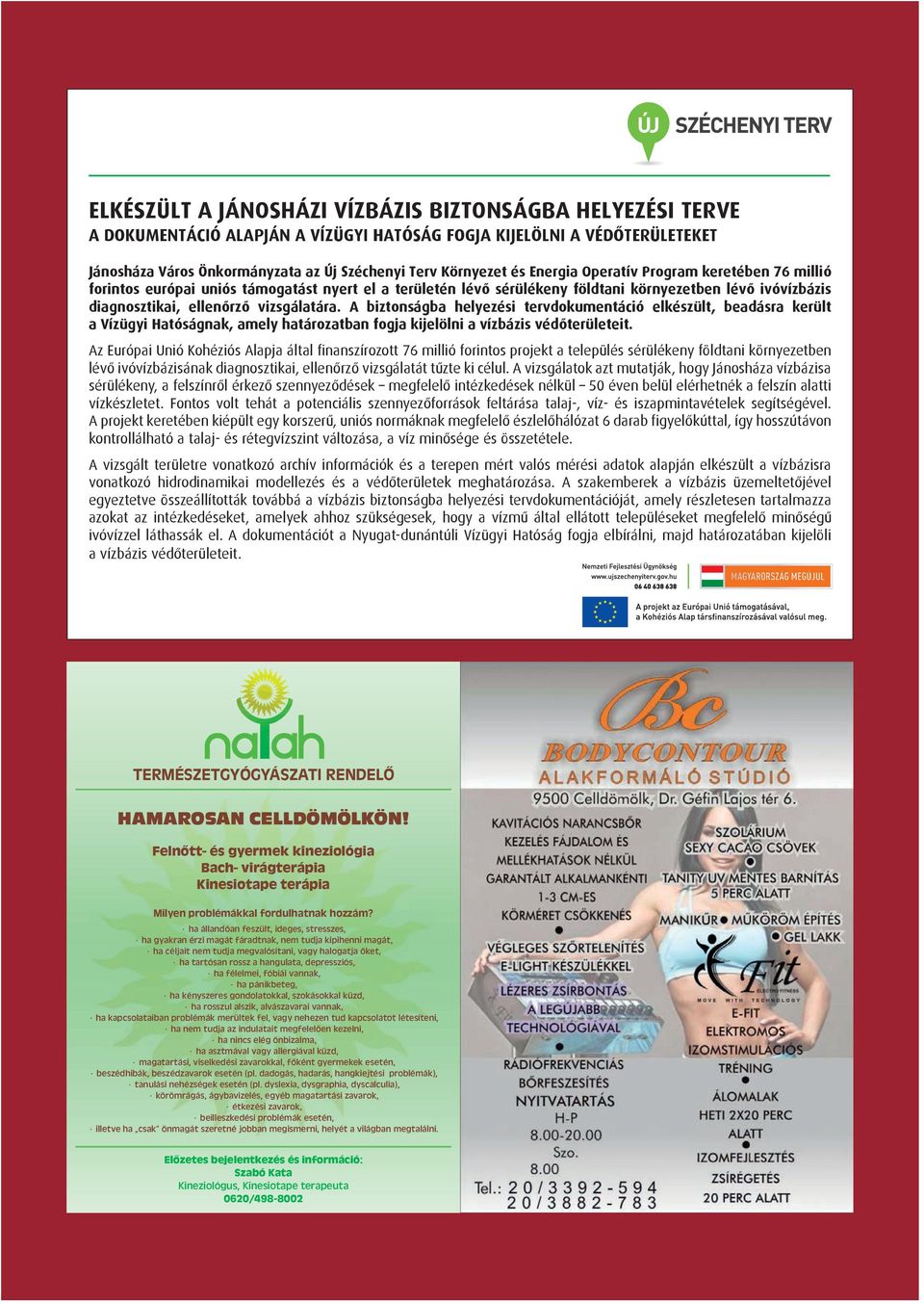 és Energia Operatív Program keretében 76 millió forintos európai uniós támogatást nyert el a területén lévő sérülékeny földtani környezetben lévő ivóvízbázis diagnosztikai, ellenőrző vizsgálatára.