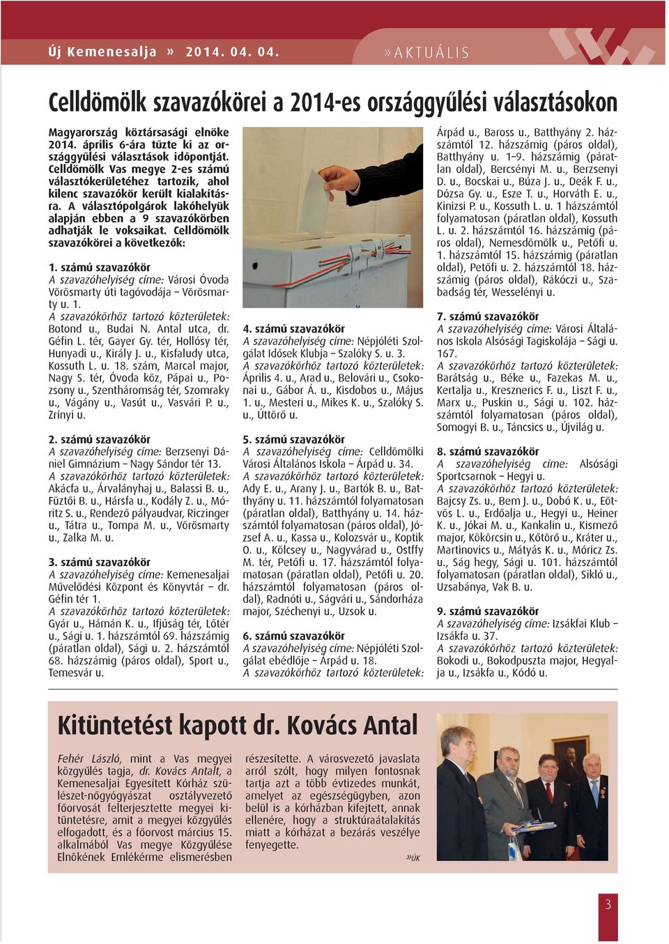 A választópolgárok lakóhelyük alapján ebben a 9 szavazókörben adhatják le voksaikat. Celldömölk szavazókörei a következők: 1.