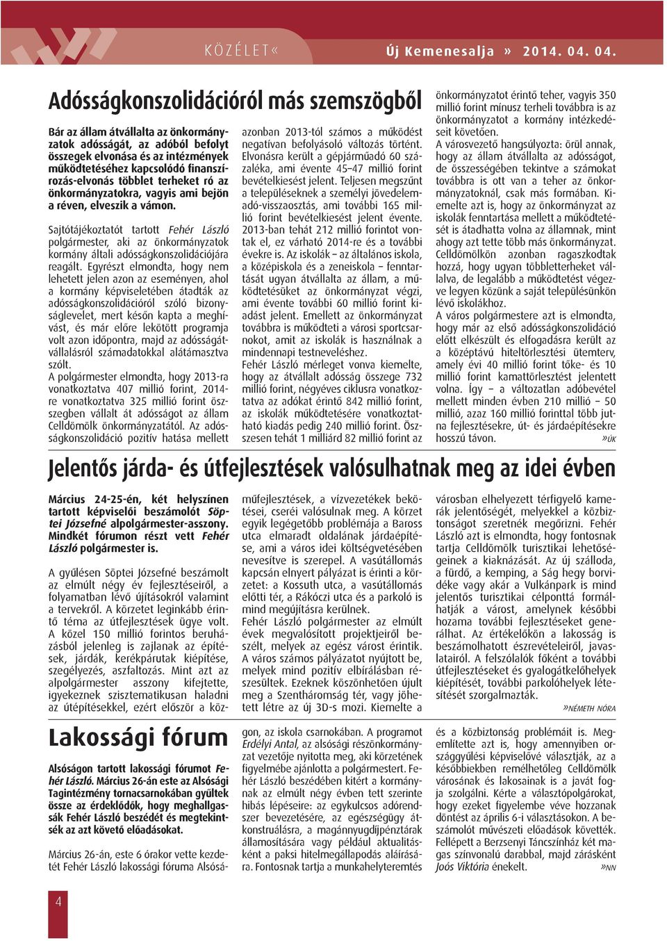 többlet terheket ró az önkormányzatokra, vagyis ami bejön a réven, elveszik a vámon.