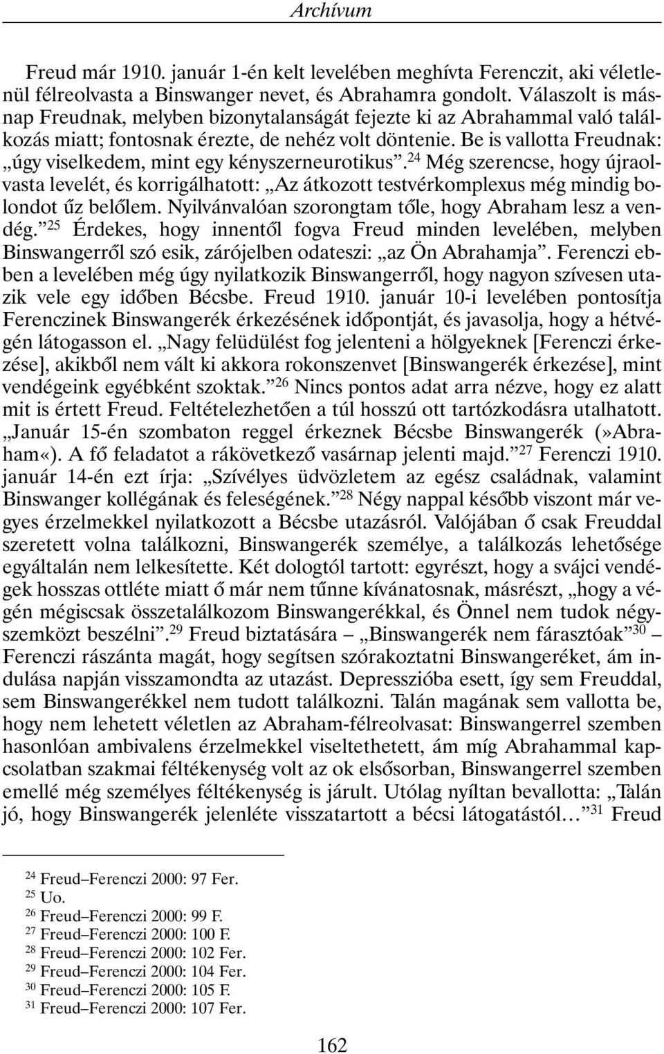 Be is vallotta Freudnak: úgy viselkedem, mint egy kényszerneurotikus. 24 Még szerencse, hogy újraolvasta levelét, és korrigálhatott: Az átkozott testvérkomplexus még mindig bolondot ûz belõlem.