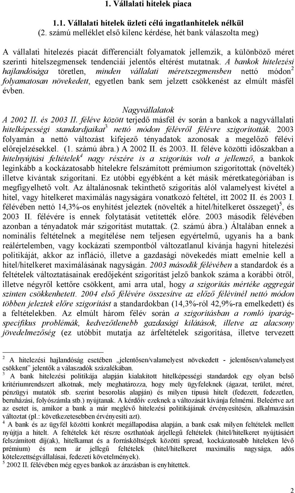 mutatnak. A bankok hitelezési hajlandósága töretlen, minden vállalati méretszegmensben nettó módon 2 folyamatosan növekedett, egyetlen bank sem jelzett csökkenést az elmúlt másfél évben.