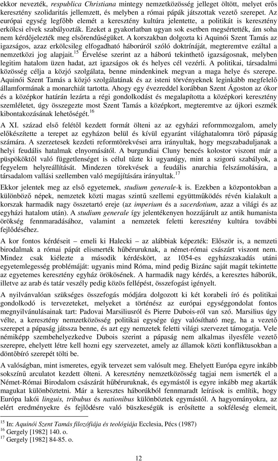 Ezeket a gyakorlatban ugyan sok esetben megsértették, ám soha nem kérdőjelezték meg elsőrendűségüket.