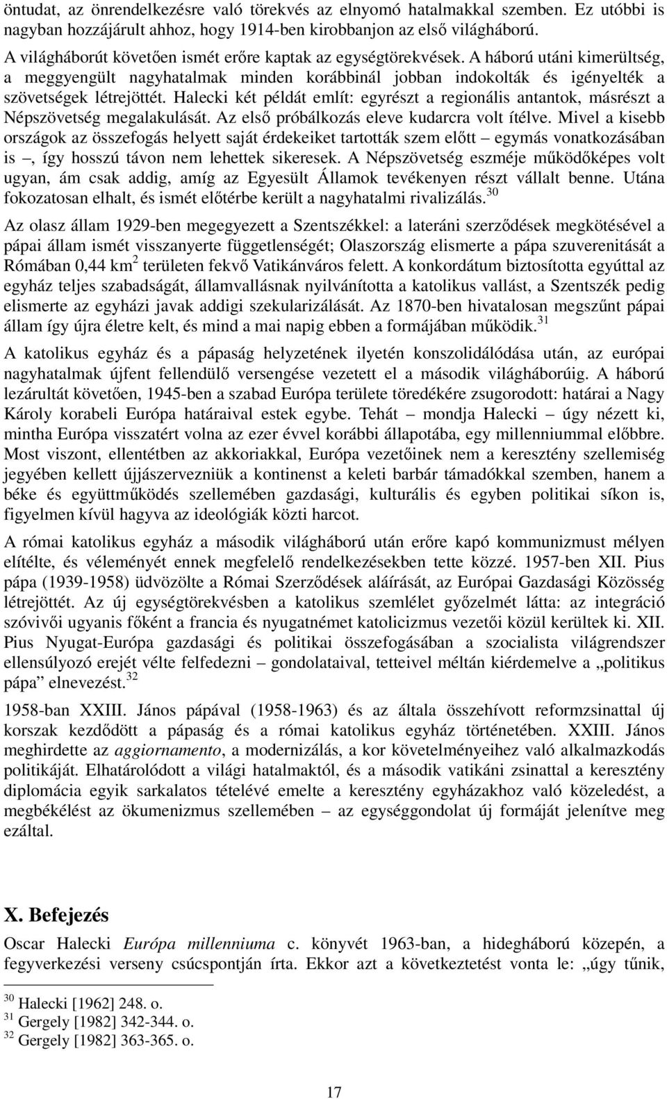 Halecki két példát említ: egyrészt a regionális antantok, másrészt a Népszövetség megalakulását. Az első próbálkozás eleve kudarcra volt ítélve.