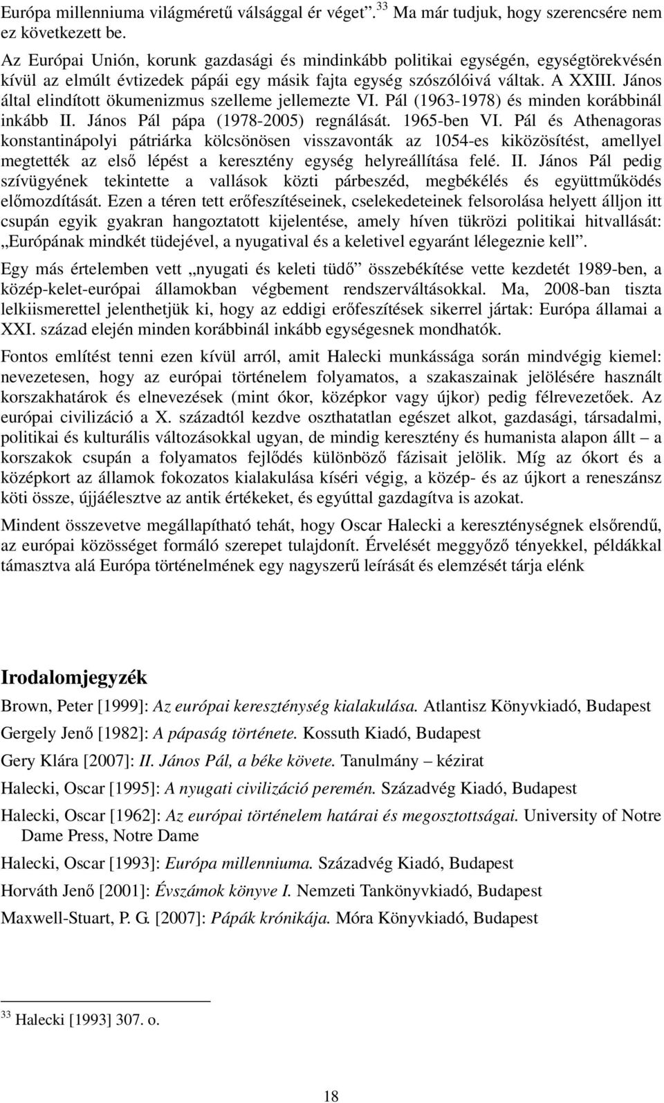 János által elindított ökumenizmus szelleme jellemezte VI. Pál (1963-1978) és minden korábbinál inkább II. János Pál pápa (1978-2005) regnálását. 1965-ben VI.