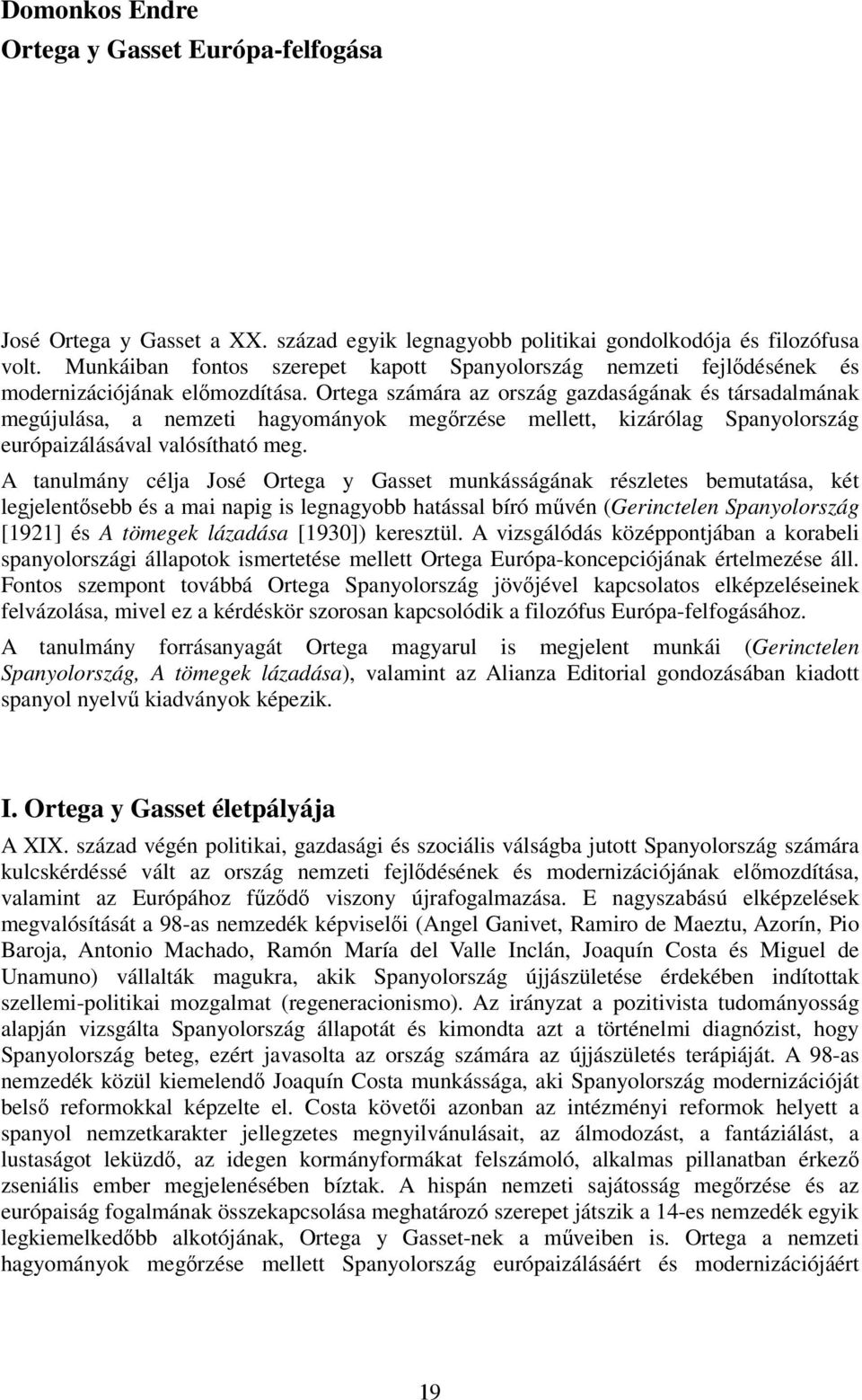 Ortega számára az ország gazdaságának és társadalmának megújulása, a nemzeti hagyományok megőrzése mellett, kizárólag Spanyolország európaizálásával valósítható meg.
