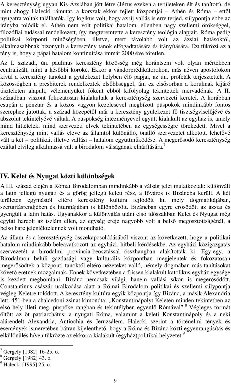 Athén nem volt politikai hatalom, ellenben nagy szellemi örökséggel, filozófiai tudással rendelkezett, így megteremtette a keresztény teológia alapjait.