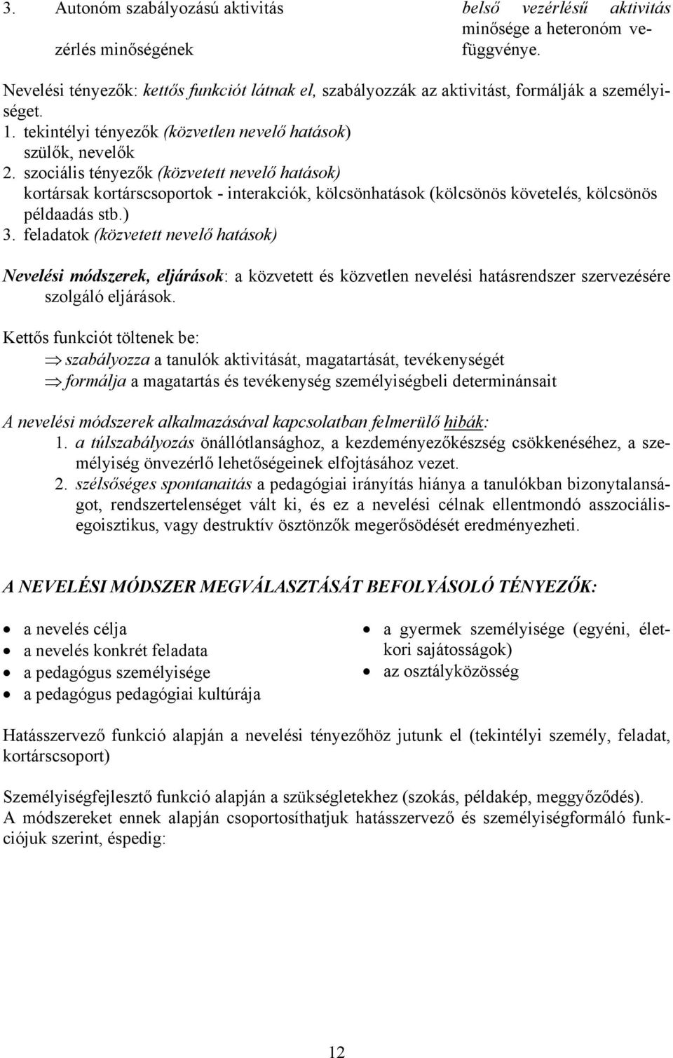 szociális tényezők (közvetett nevelő hatások) kortársak kortárscsoportok - interakciók, kölcsönhatások (kölcsönös követelés, kölcsönös példaadás stb.) 3.