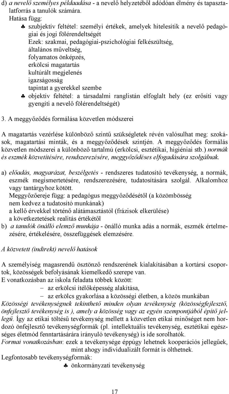 folyamatos önképzés, erkölcsi magatartás kultúrált megjelenés igazságosság tapintat a gyerekkel szembe objektív feltétel: a társadalmi ranglistán elfoglalt hely (ez erősíti vagy gyengíti a nevelő