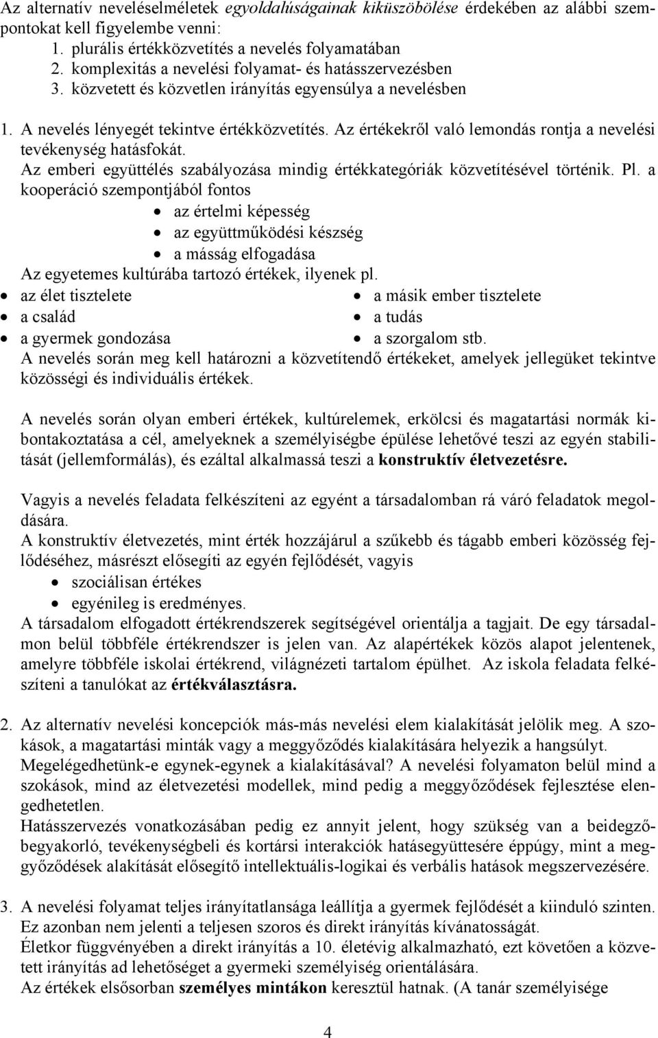 Az értékekről való lemondás rontja a nevelési tevékenység hatásfokát. Az emberi együttélés szabályozása mindig értékkategóriák közvetítésével történik. Pl.