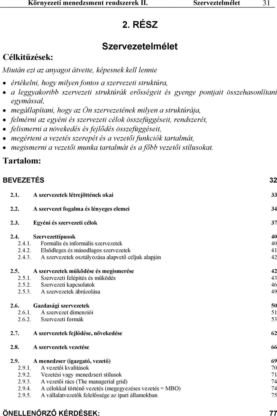 összehasonlítani egymással, megállapítani, hogy az Ön szervezetének milyen a struktúrája, felmérni az egyéni és szervezeti célok összefüggéseit, rendszerét, felismerni a növekedés és fejlődés