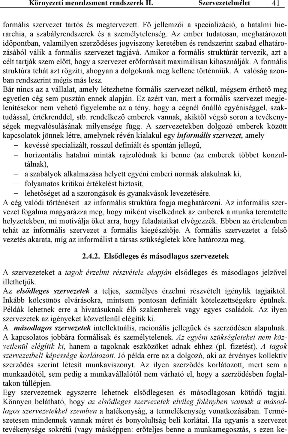 Amikor a formális struktúrát tervezik, azt a célt tartják szem előtt, hogy a szervezet erőforrásait maximálisan kihasználják.