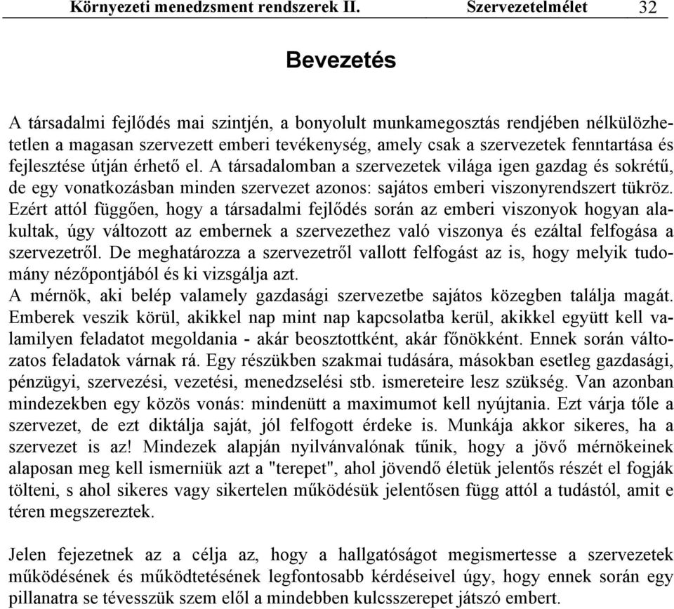 és fejlesztése útján érhető el. A társadalomban a szervezetek világa igen gazdag és sokrétű, de egy vonatkozásban minden szervezet azonos: sajátos emberi viszonyrendszert tükröz.