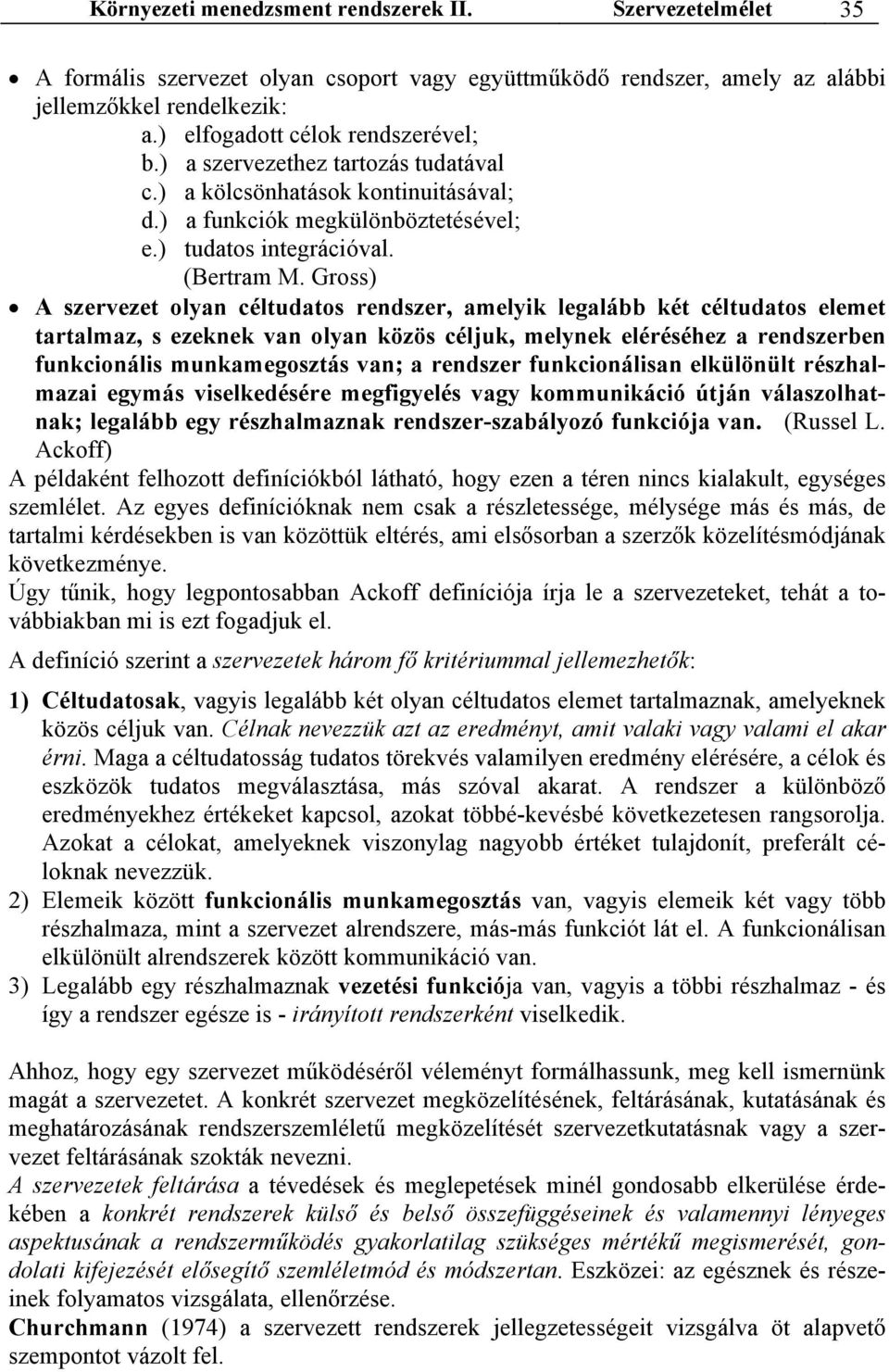 Gross) A szervezet olyan céltudatos rendszer, amelyik legalább két céltudatos elemet tartalmaz, s ezeknek van olyan közös céljuk, melynek eléréséhez a rendszerben funkcionális munkamegosztás van; a