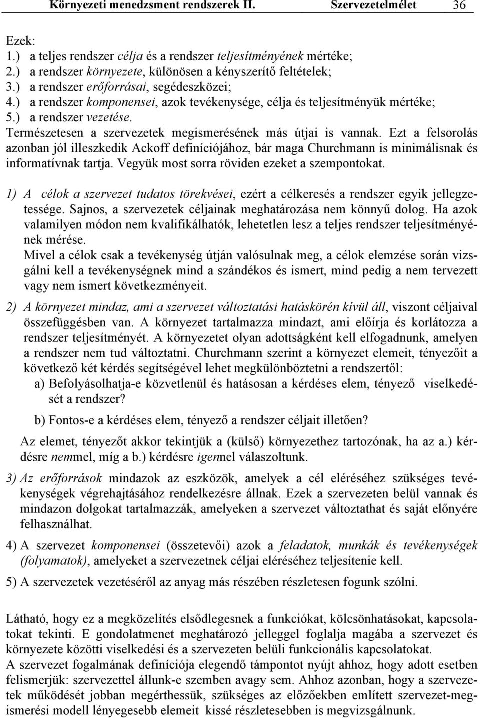 Természetesen a szervezetek megismerésének más útjai is vannak. Ezt a felsorolás azonban jól illeszkedik Ackoff definíciójához, bár maga Churchmann is minimálisnak és informatívnak tartja.