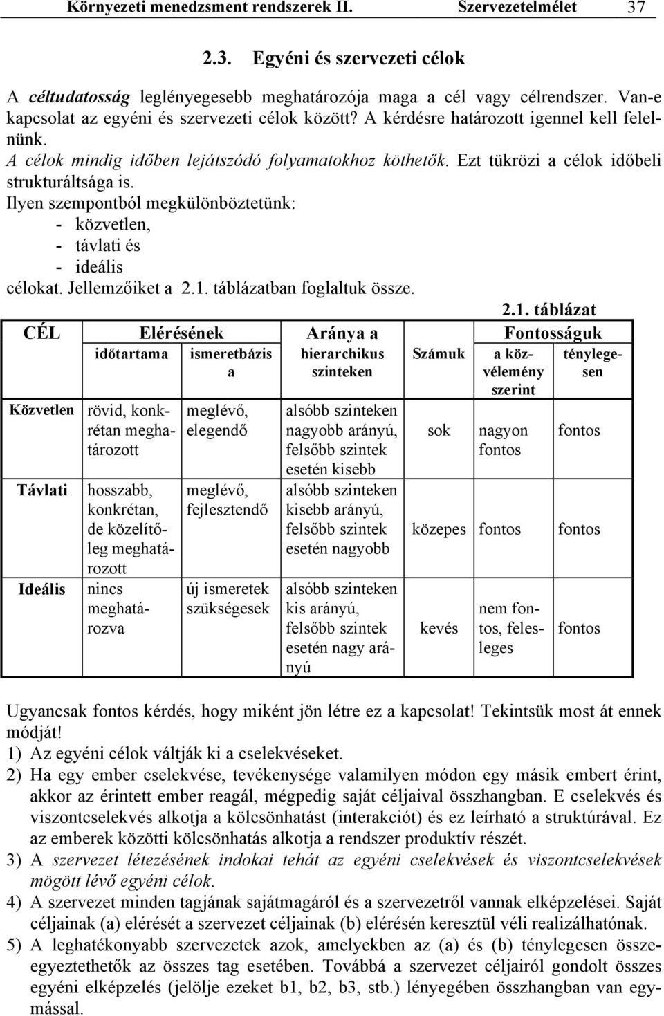 Ezt tükrözi a célok időbeli strukturáltsága is. Ilyen szempontból megkülönböztetünk: - közvetlen, - távlati és - ideális célokat. Jellemzőiket a 2.1.