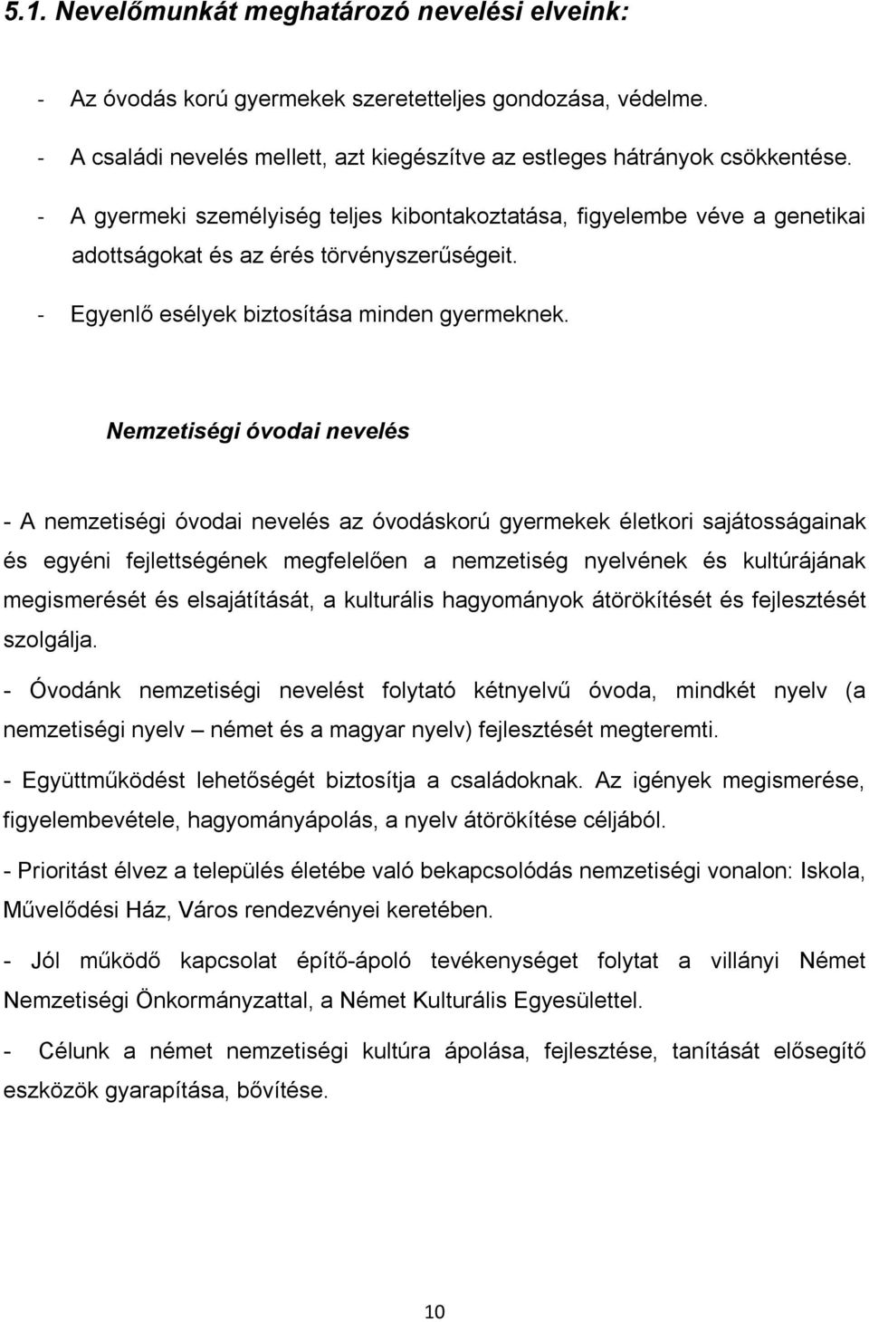 Nemzetiségi óvodai nevelés - A nemzetiségi óvodai nevelés az óvodáskorú gyermekek életkori sajátosságainak és egyéni fejlettségének megfelelően a nemzetiség nyelvének és kultúrájának megismerését és