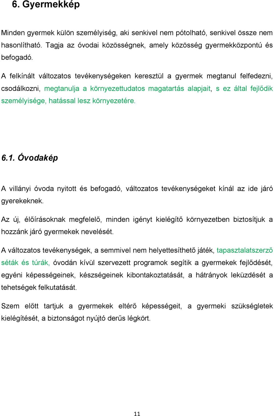 környezetére. 6.1. Óvodakép A villányi óvoda nyitott és befogadó, változatos tevékenységeket kínál az ide járó gyerekeknek.