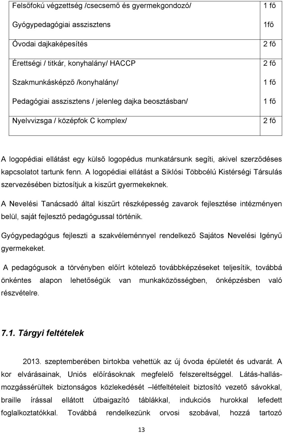 fenn. A logopédiai ellátást a Siklósi Többcélú Kistérségi Társulás szervezésében biztosítjuk a kiszűrt gyermekeknek.